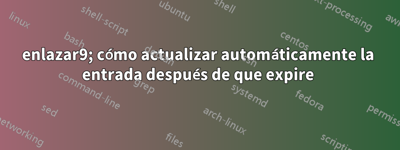 enlazar9; cómo actualizar automáticamente la entrada después de que expire