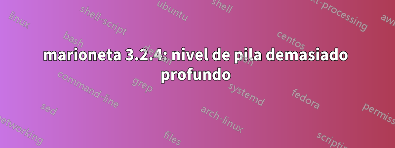 marioneta 3.2.4: nivel de pila demasiado profundo