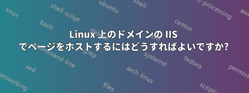 Linux 上のドメインの IIS でページをホストするにはどうすればよいですか?