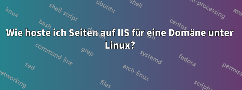 Wie hoste ich Seiten auf IIS für eine Domäne unter Linux?