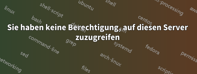 Sie haben keine Berechtigung, auf diesen Server zuzugreifen