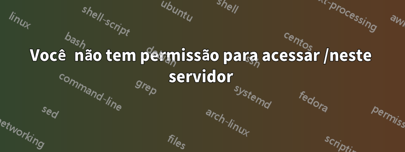 Você não tem permissão para acessar /neste servidor