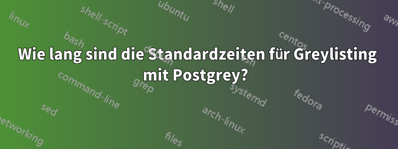 Wie lang sind die Standardzeiten für Greylisting mit Postgrey? 