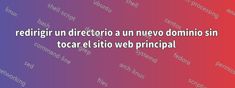 redirigir un directorio a un nuevo dominio sin tocar el sitio web principal