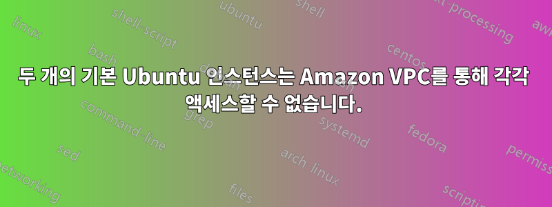 두 개의 기본 Ubuntu 인스턴스는 Amazon VPC를 통해 각각 액세스할 수 없습니다.