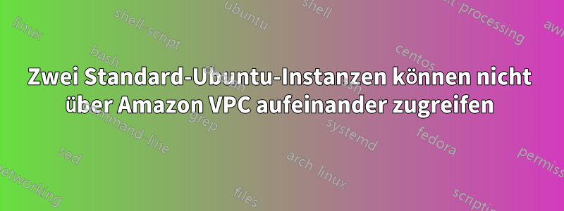 Zwei Standard-Ubuntu-Instanzen können nicht über Amazon VPC aufeinander zugreifen