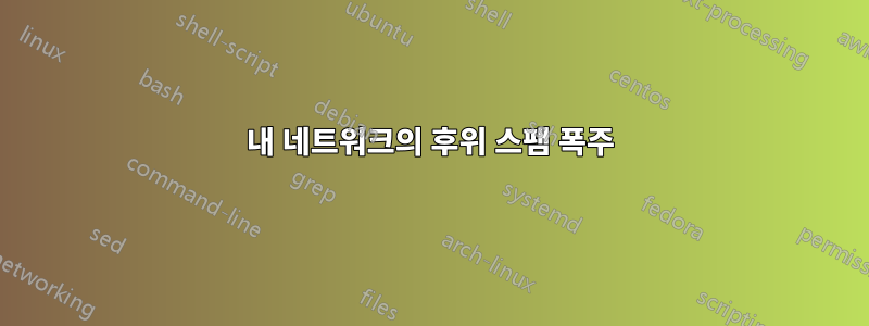 내 네트워크의 후위 스팸 폭주