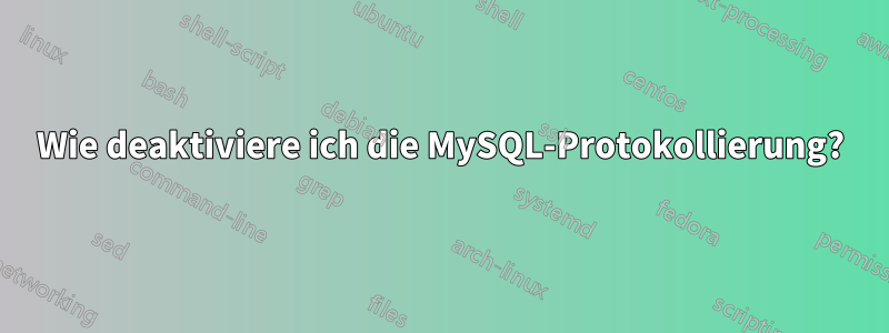 Wie deaktiviere ich die MySQL-Protokollierung?