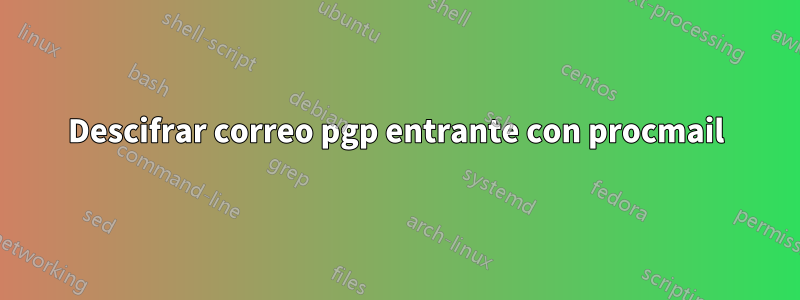 Descifrar correo pgp entrante con procmail