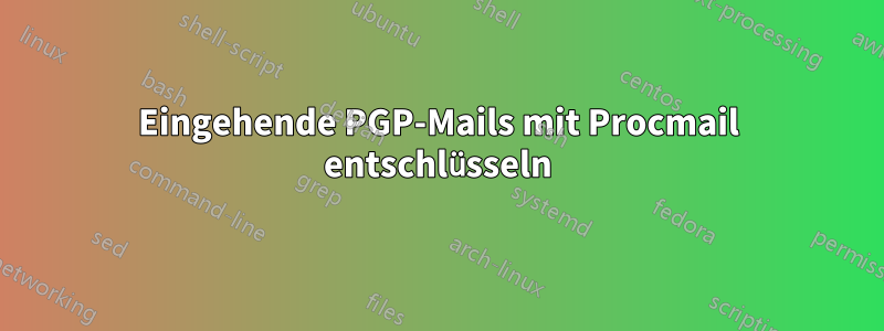 Eingehende PGP-Mails mit Procmail entschlüsseln