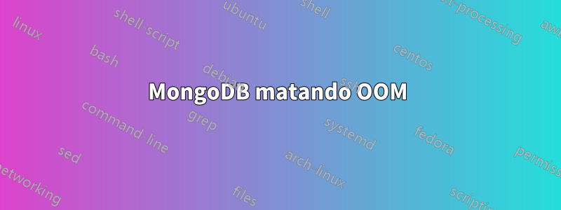 MongoDB matando OOM