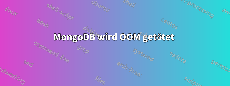 MongoDB wird OOM getötet