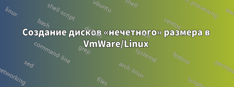 Создание дисков «нечетного» размера в VmWare/Linux