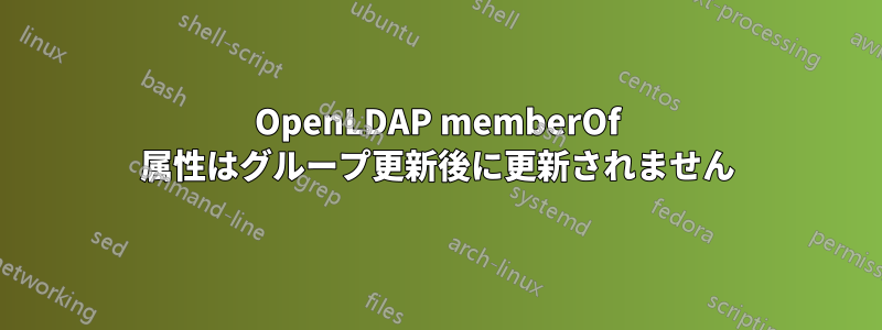 OpenLDAP memberOf 属性はグループ更新後に更新されません