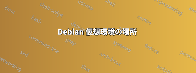 Debian 仮想環境の場所