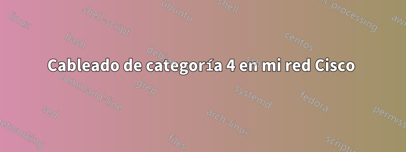 Cableado de categoría 4 en mi red Cisco