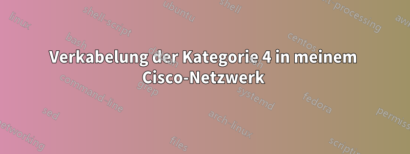 Verkabelung der Kategorie 4 in meinem Cisco-Netzwerk