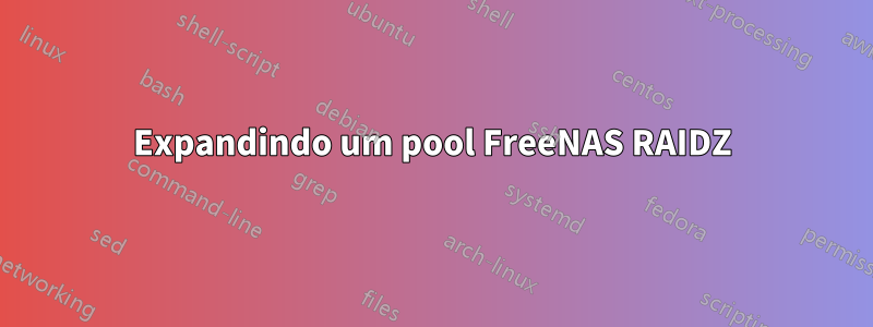 Expandindo um pool FreeNAS RAIDZ