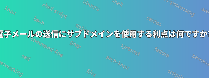 電子メールの送信にサブドメインを使用する利点は何ですか?