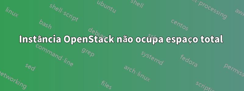 Instância OpenStack não ocupa espaço total