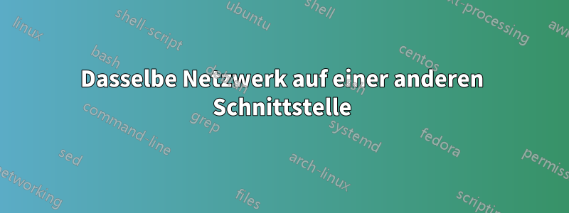 Dasselbe Netzwerk auf einer anderen Schnittstelle