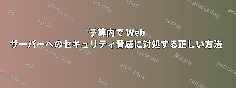 予算内で Web サーバーへのセキュリティ脅威に対処する正しい方法 