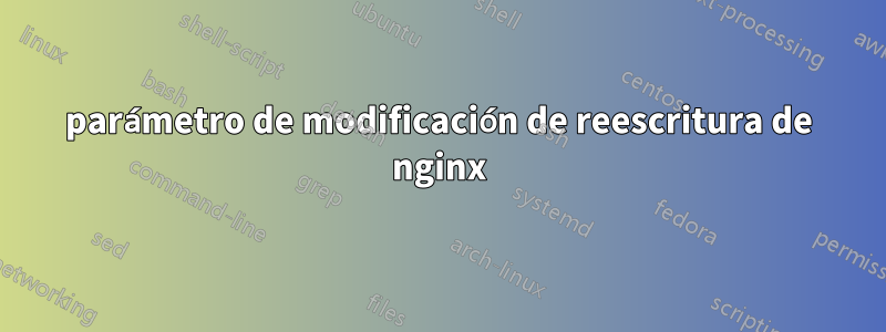 parámetro de modificación de reescritura de nginx