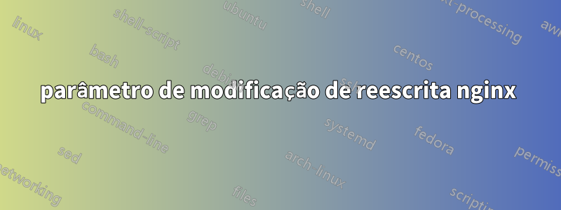 parâmetro de modificação de reescrita nginx