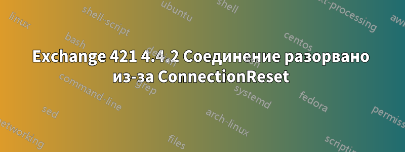 Exchange 421 4.4.2 Соединение разорвано из-за ConnectionReset