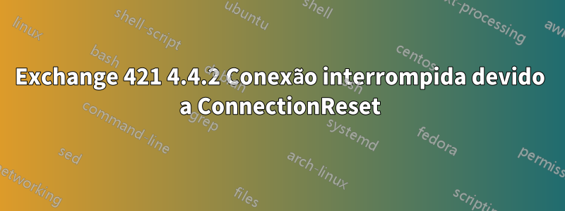 Exchange 421 4.4.2 Conexão interrompida devido a ConnectionReset