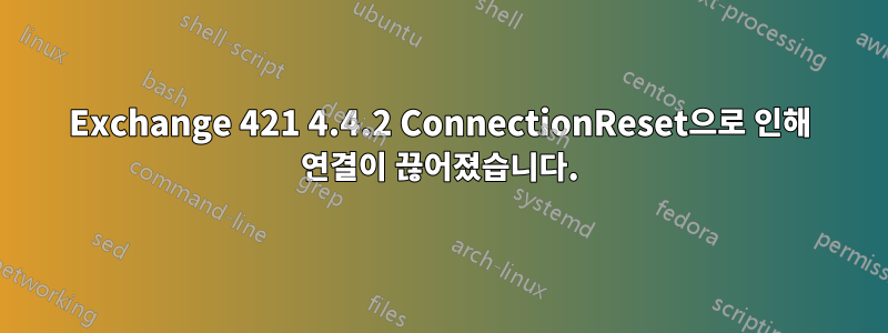 Exchange 421 4.4.2 ConnectionReset으로 인해 연결이 끊어졌습니다.