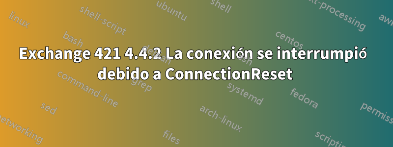 Exchange 421 4.4.2 La conexión se interrumpió debido a ConnectionReset