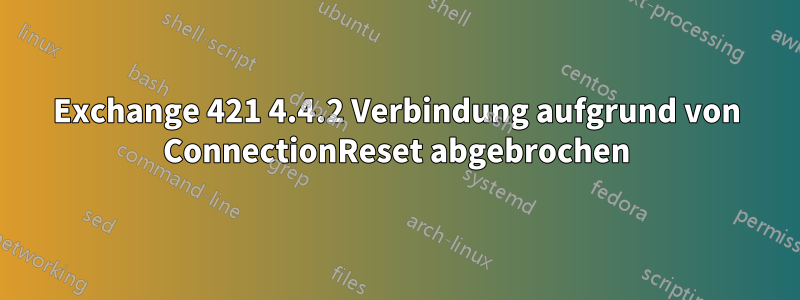 Exchange 421 4.4.2 Verbindung aufgrund von ConnectionReset abgebrochen