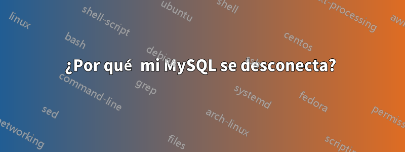 ¿Por qué mi MySQL se desconecta?