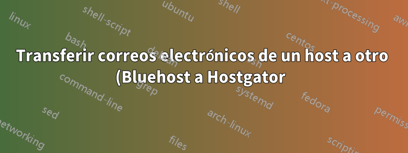 Transferir correos electrónicos de un host a otro (Bluehost a Hostgator 