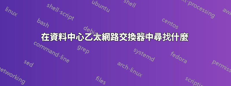 在資料中心乙太網路交換器中尋找什麼