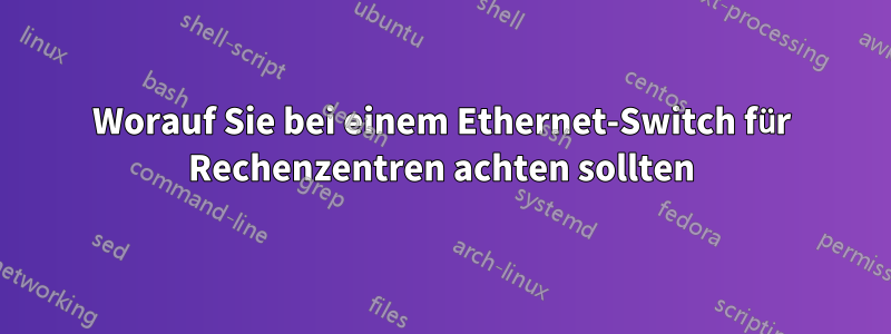 Worauf Sie bei einem Ethernet-Switch für Rechenzentren achten sollten