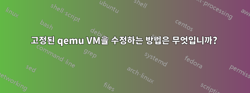 고정된 qemu VM을 수정하는 방법은 무엇입니까?