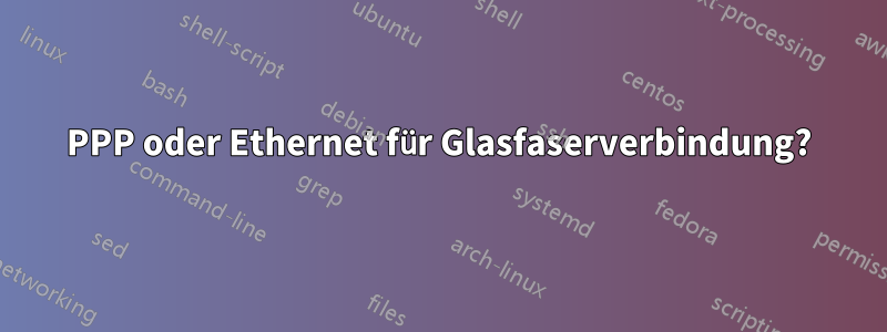 PPP oder Ethernet für Glasfaserverbindung?