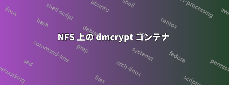 NFS 上の dmcrypt コンテナ