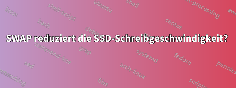 SWAP reduziert die SSD-Schreibgeschwindigkeit?