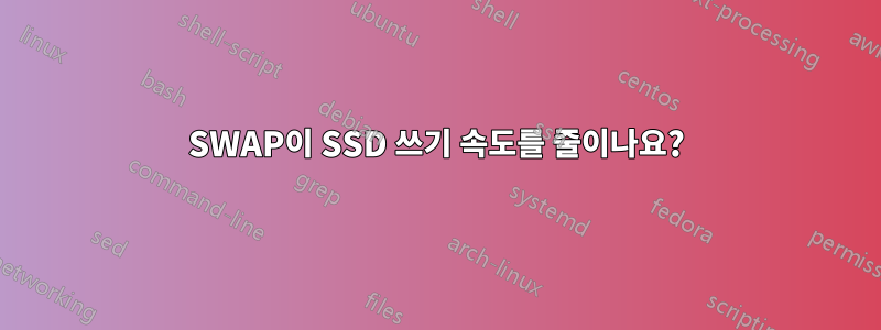 SWAP이 SSD 쓰기 속도를 줄이나요?