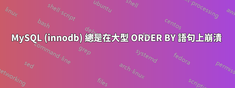 MySQL (innodb) 總是在大型 ORDER BY 語句上崩潰