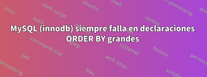 MySQL (innodb) siempre falla en declaraciones ORDER BY grandes