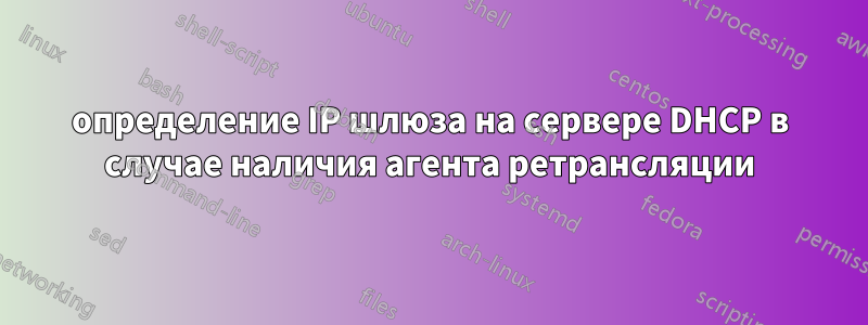 определение IP шлюза на сервере DHCP в случае наличия агента ретрансляции