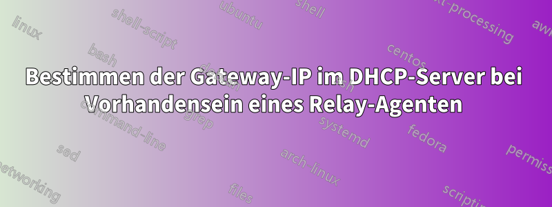 Bestimmen der Gateway-IP im DHCP-Server bei Vorhandensein eines Relay-Agenten