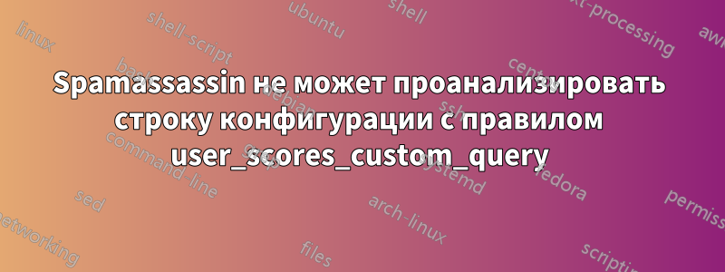 Spamassassin не может проанализировать строку конфигурации с правилом user_scores_custom_query