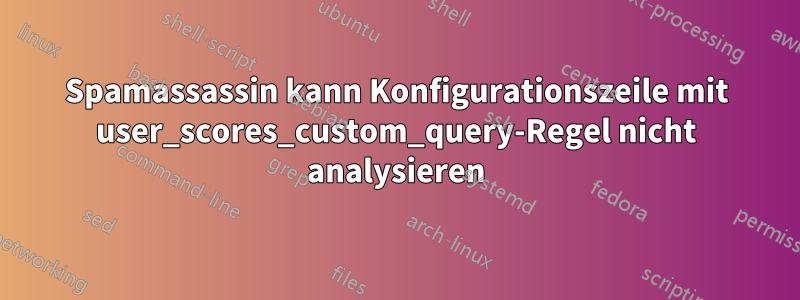 Spamassassin kann Konfigurationszeile mit user_scores_custom_query-Regel nicht analysieren