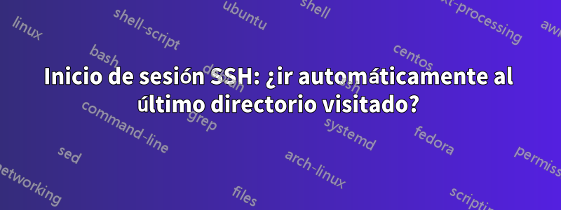 Inicio de sesión SSH: ¿ir automáticamente al último directorio visitado?