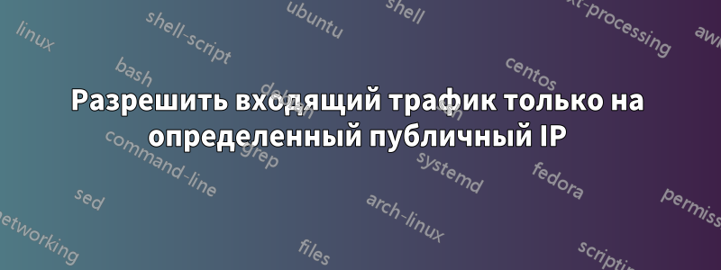 Разрешить входящий трафик только на определенный публичный IP